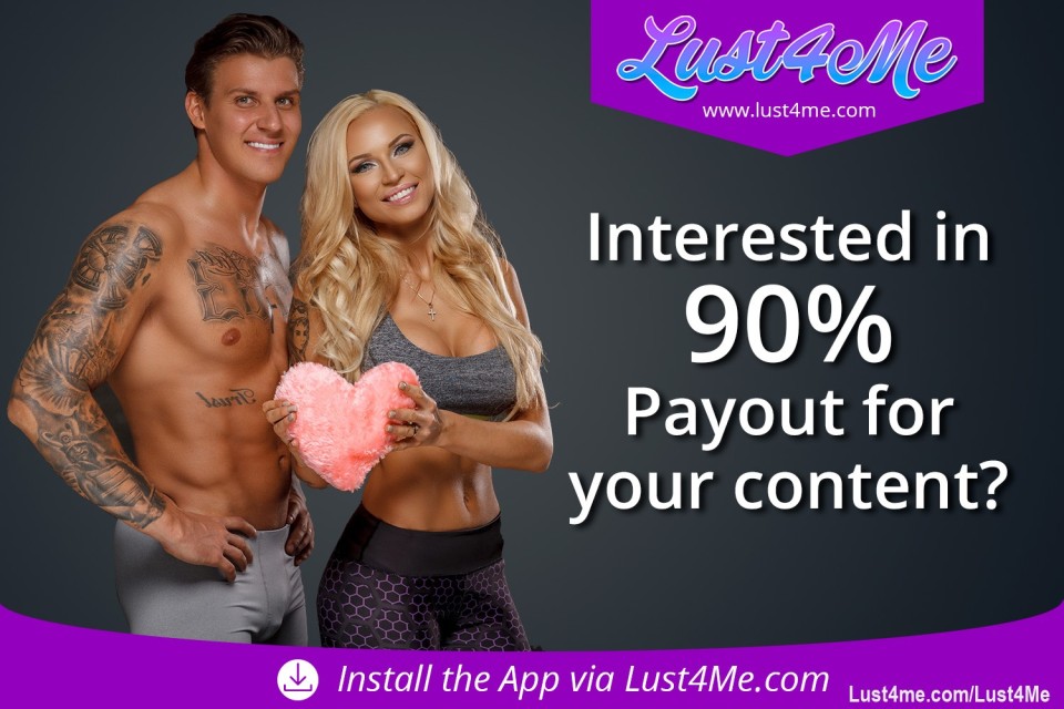 To celebrate our launch weekend we're offering a 90% payout through 2022.
Follow the link below for more information:

https://lust4me.com/blog/post/8/interested-in-a-90-payout-from-your-content